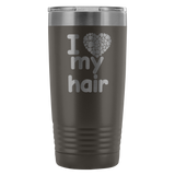 I Love My Hair 20 Ounce Tumbler